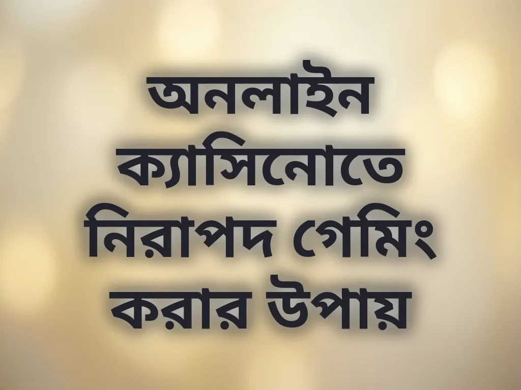 অনলাইন ক্যাসিনোতে নিরাপদ গেমিং করার উপায়